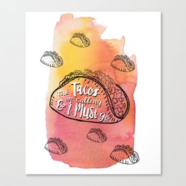 The Tacos Are Calling and I Must Go Canvas Print