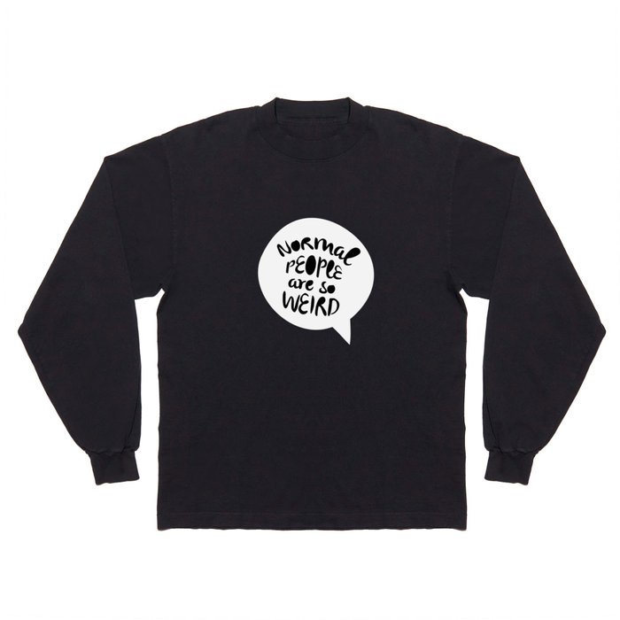 Normal people are so weird Long Sleeve T Shirt