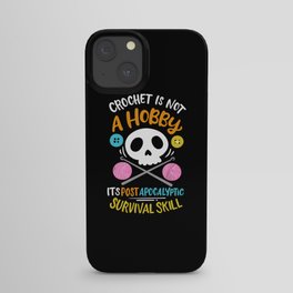 Crochet Isnot A Hobby Its Post Apocalyptic Survival Skill iPhone Case