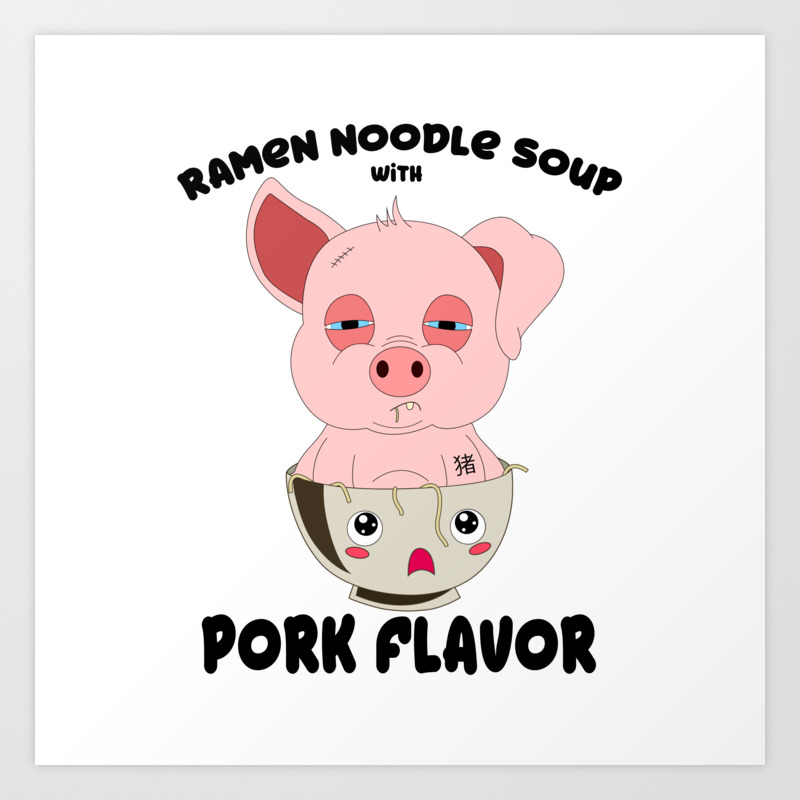 Ramen Noodle Soup With Pork Flavor Kawaii Pig Lover Art Print By Teeshirtmadness Society6