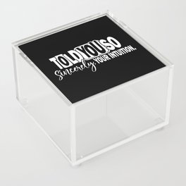 Told You So Sincerely Your Intuition Acrylic Box