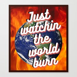 Just Watching the World Burn Canvas Print