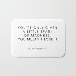 Robin Williams  - You're only given a little spark of madness Bath Mat | Wise, Star, Spark, Madness, Robinwilliams, Talent, Typography, Movies, Inspirational, Words 