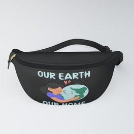 Earth Day, Our Earth Our Home - Pro Environment Fanny Pack | Environment, Save, Planet, Earth, Earthday, World, Nature, Graphicdesign, Conservation, Naturelover 