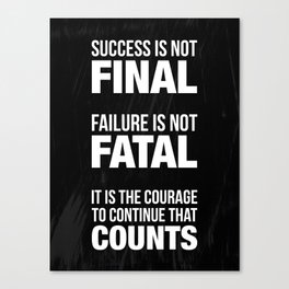 Success is not final. Failure is not fatal. It is the courage to continue that counts. Canvas Print