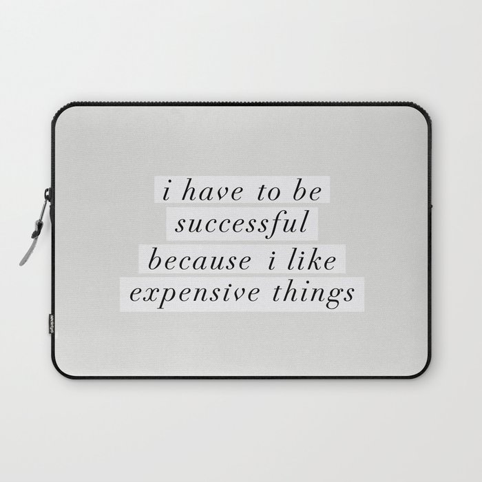 I Have to Be Successful Because I Like Expensive Things monochrome typography home wall decor Laptop Sleeve