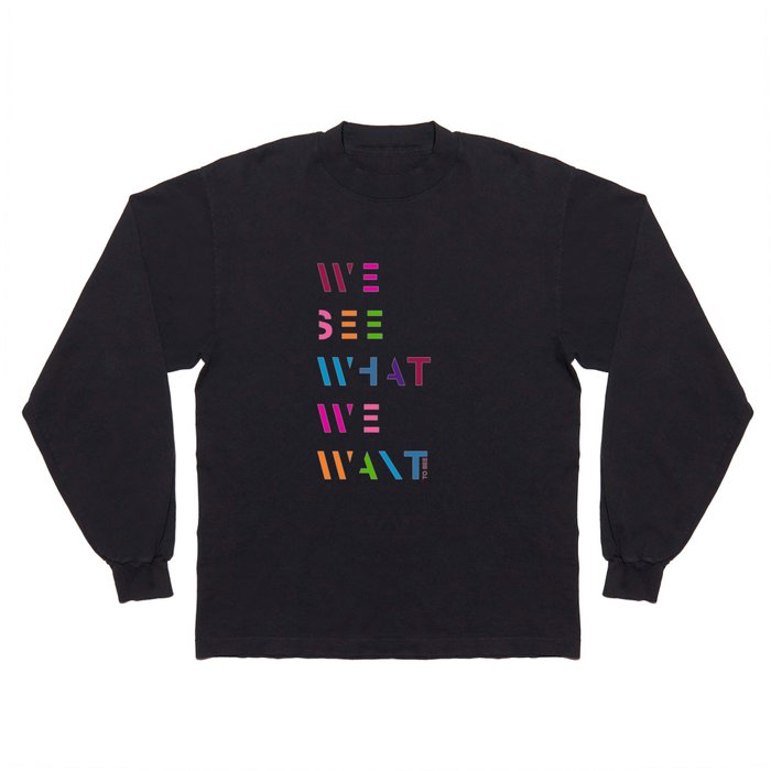 We see what we want to see Long Sleeve T Shirt