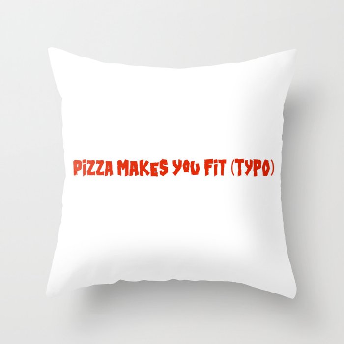 PIZZA MAKES YOU FIT (TYPO) Throw Pillow