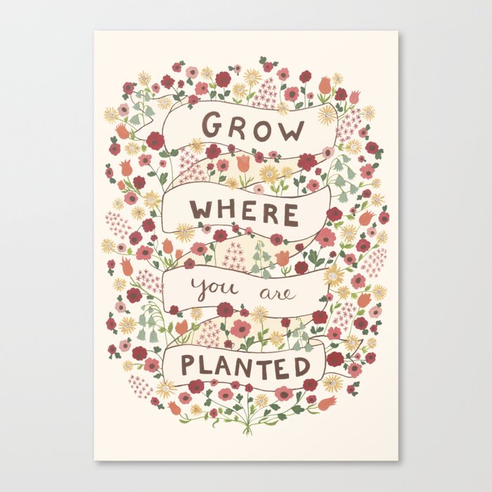 Grow where you are planted Canvas Print