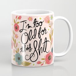 Pretty Swe*ry: I'm Too Old for This Shit Coffee Mug