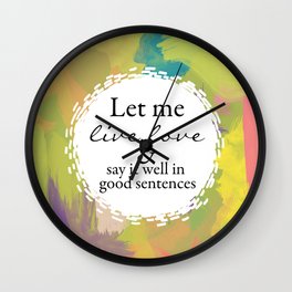 Sylvia Plath Quote: Let me live, love and say it well in good sentences Wall Clock