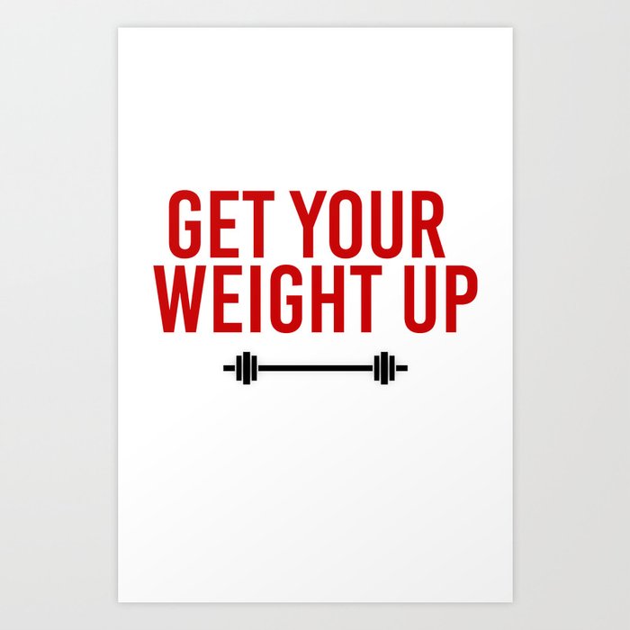 Get your Weight up Art Print