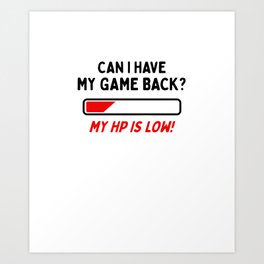 Can I Have My Game Back? My Hp Is Low Art Print | Videogame, Nerd, My Game, Back, Graphicdesign, Video Games, Sarcasm, Gamer, Red, Funny 