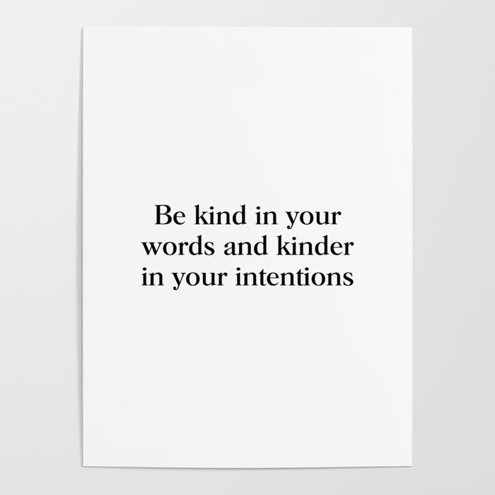Be kind in your words and kinder in your intentions Poster