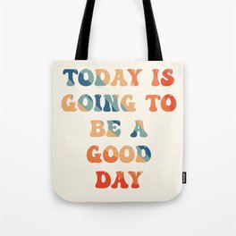 Today is going to be a good day Tote Bag