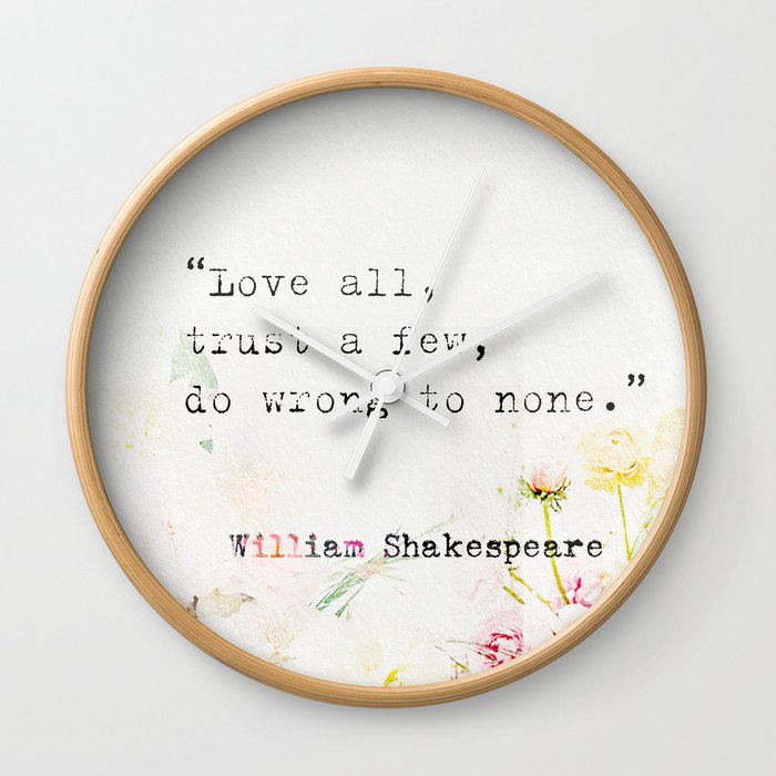“Love all, trust a few, do wrong to none.” William Shakespeare Wall Clock