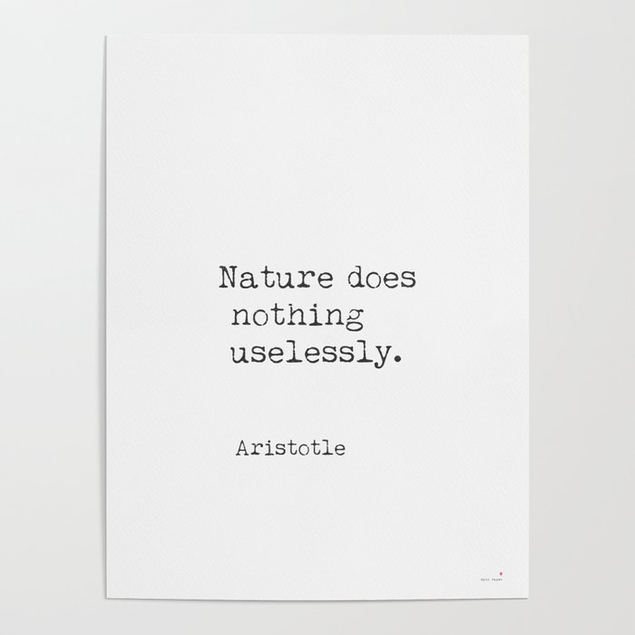 Nature does nothing uselessly. Aristotle Poster