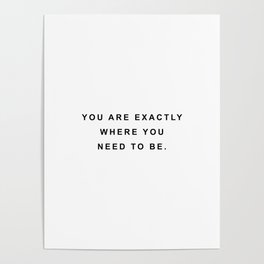 You are exactly where you need to be Poster