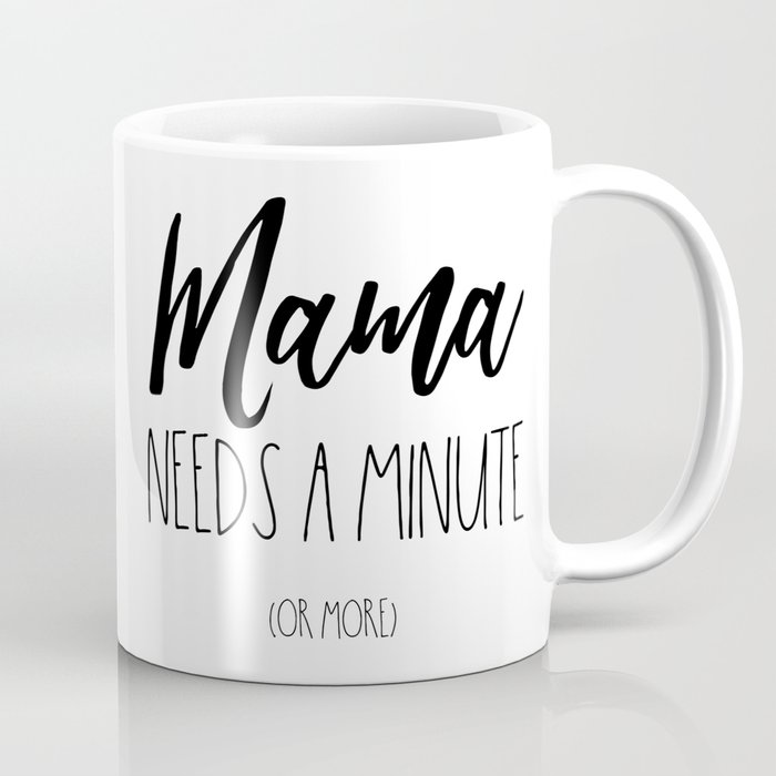 https://ctl.s6img.com/society6/img/5pEwiAiH5zzbKs0tVkYLLMfR5tw/w_700/coffee-mugs/small/right/greybg/~artwork,fw_4600,fh_1998,fx_8,fy_-329,iw_4600,ih_2475/s6-original-art-uploads/society6/uploads/misc/61fce392d75b41839977c7ba8d3e1a8f/~~/mama-needs-a-minute-or-more-mugs.jpg