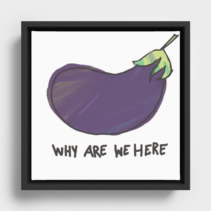 why are we here eggplant Framed Canvas