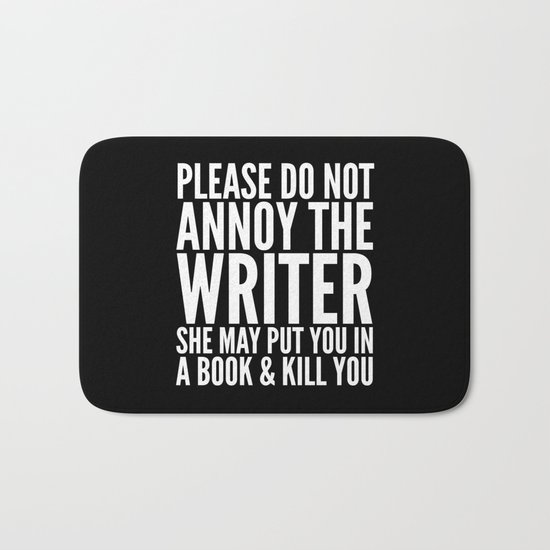 Please do not annoy the writer. She may put you in a book and kill you. (Black & White) Bath Mat