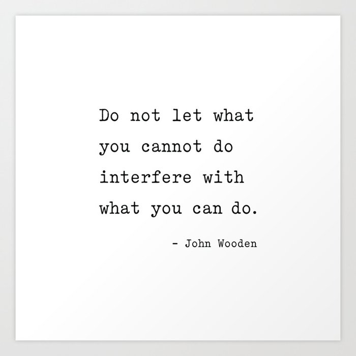 Do Not Let What You Cannot Do Interfere With What You Can Art Print By Socoart Society6