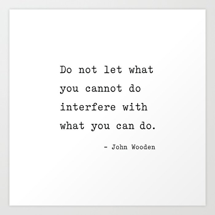 Do not let what you cannot do interfere with what you can. Art Print