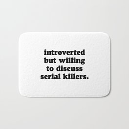 Introverted But Willing To Discuss Serial Killers Bath Mat | Black And White, Typography, Introvertedbut, Serialkillers, Minimalist, Saying, Quote, Willingtodiscuss, Graphicdesign, Quotes 