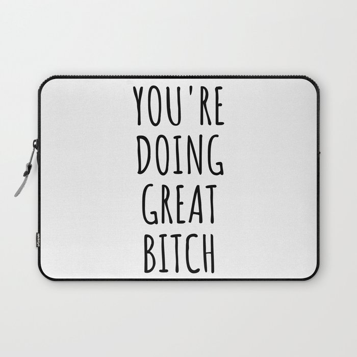 You're Doing Great Bitch Laptop Sleeve