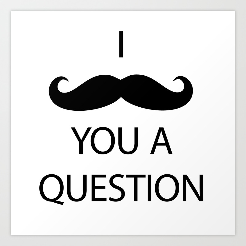 I Mustache You A Question Art Print By Good Sense | Society6