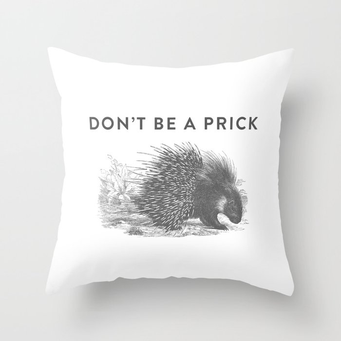 Don't Be A Prick Throw Pillow