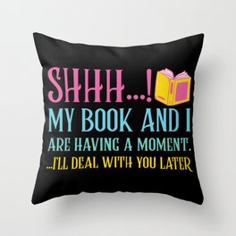 Shhh My Book And I Are Having A Moment Throw Pillow