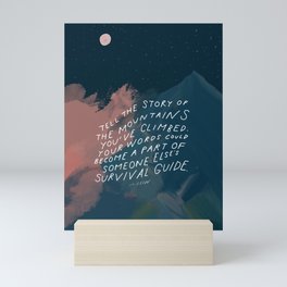 "Tell The Story Of The Mountains You've Climbed. Your Words Could Become A Part Of Someone Else's Survival Guide." Mini Art Print