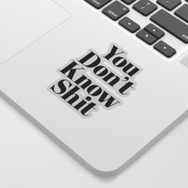 Don't Know Shit Funny Sarcastic Offensive Quote Sticker
