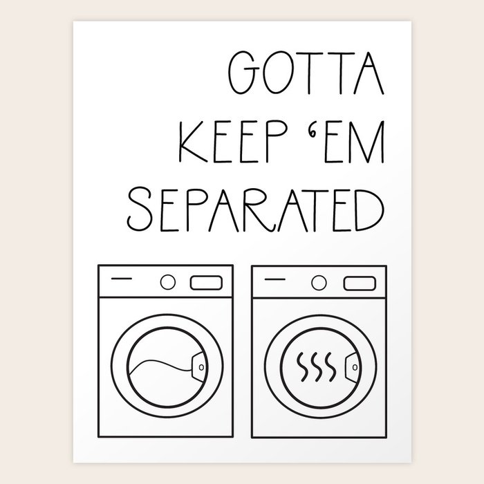 Gotta Keep 'em Separated Laundry Room Art Print by Loft & Gable Society6