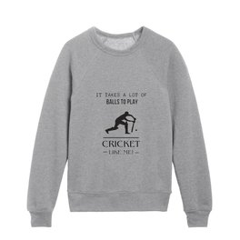it takes a lot of balls to play cricket like me  Kids Crewneck