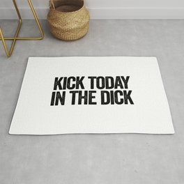 Kick today in the dick Rug