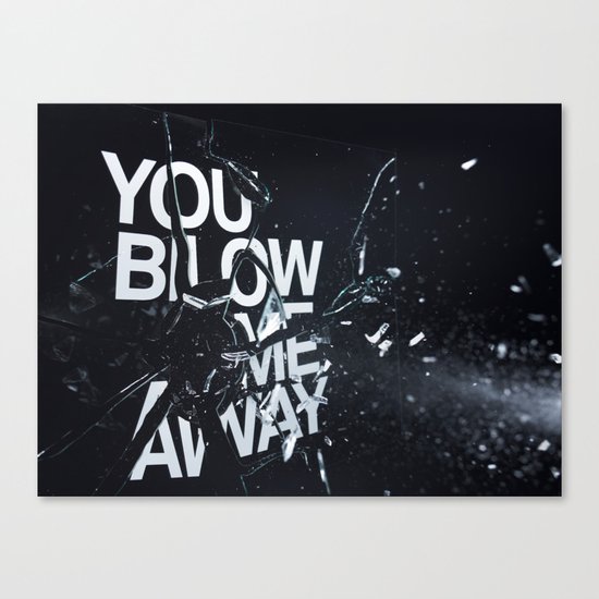 You Blow Me Away Canvas Print
