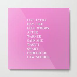 Live Every Day Like Elle Woods After Warner Said She Wasn’t Smart Enough of Law School Metal Print | Quotes, Digital, Graphite, Movie, Pop Art, Typography, Pattern, Pink, Acrylic, School 