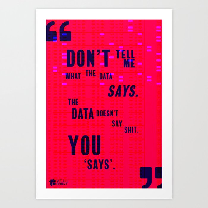 Data Can’t Actually Speak… Art Print