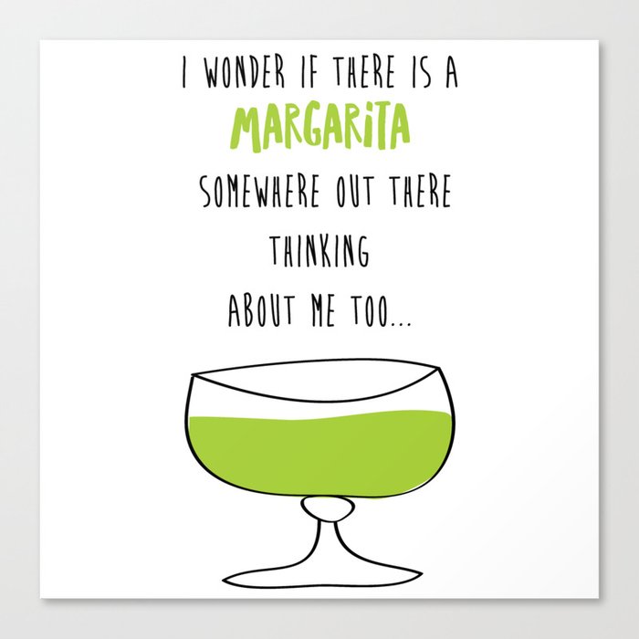 I Wonder If There Is A Margarita Somewhere Out There Thinking About Me Too Canvas Print