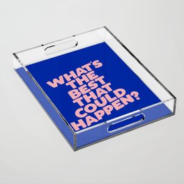 Whats The Best That Could Happen Acrylic Tray