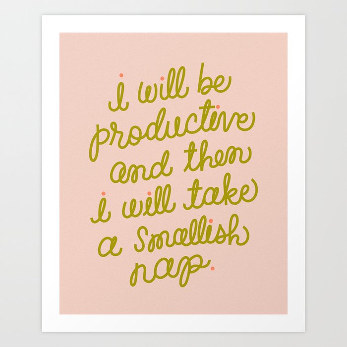 I Will Be Productive and then I Will Take a Smallish Nap Art Print