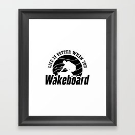 Life Is Better When You Wakeboarder Wakeboard Framed Art Print