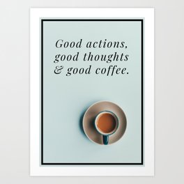Good Actions, Good Thoughts & Good Coffee Art Print | Graphicdesign, Digital, Motivation, Coffee 