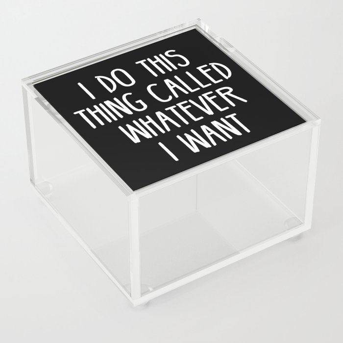 I Do This Thing Called Whatever I Want Acrylic Box