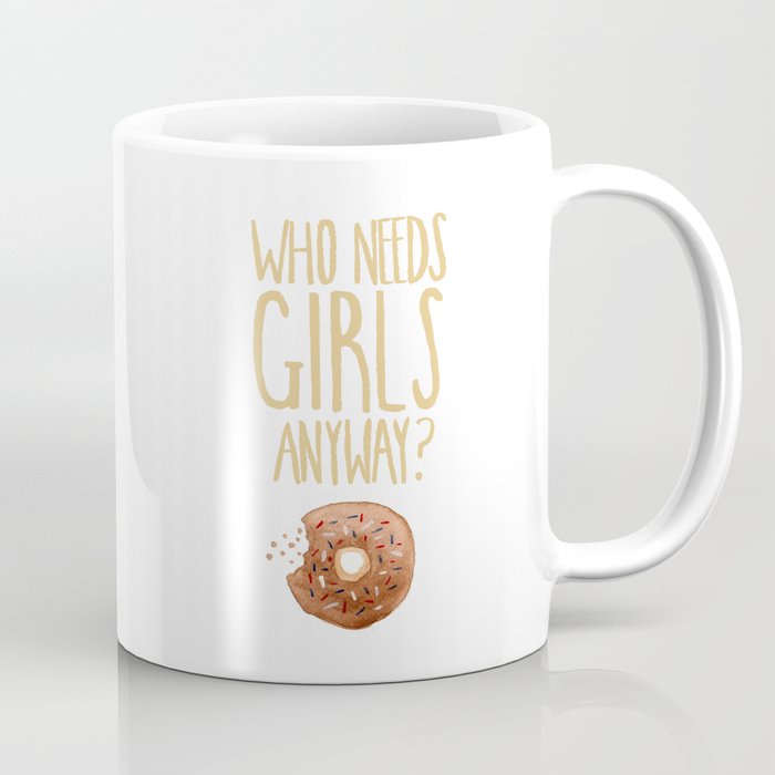 Who needs girls anyway? Coffee Mug