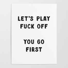 Let's Play Fuck Off, You Go First, Funny Sweary Quote Poster