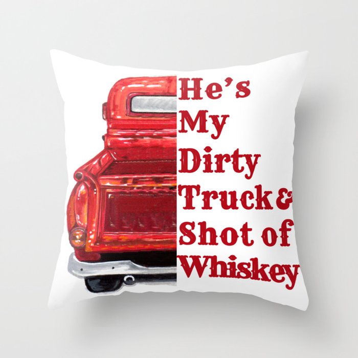 He's my Dirty Truck and Shot of Whiskey Throw Pillow