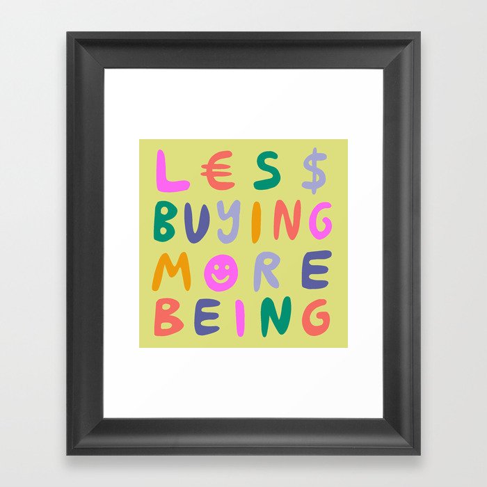 Less Buying, More Being Framed Art Print